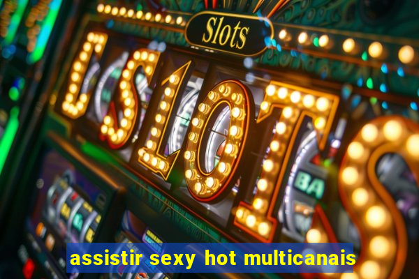 assistir sexy hot multicanais